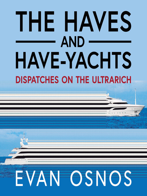 Title details for The Haves and Have-Yachts by Evan Osnos - Wait list